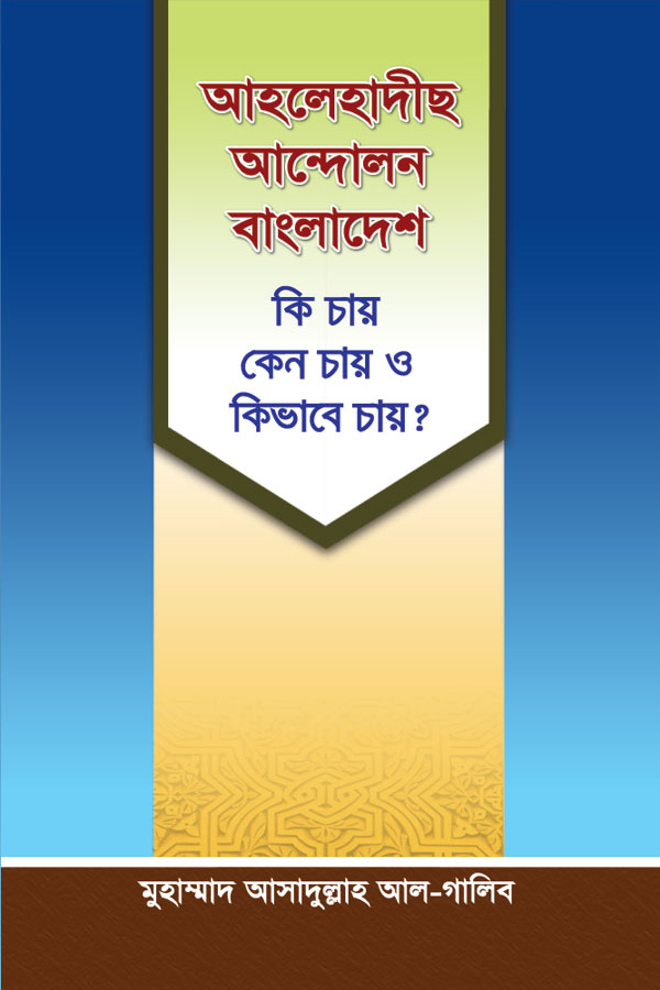 আহলেহাদীস আন্দোলন বাংলাদেশ কি চায়, কেন চায় ও কীভাবে চায়?